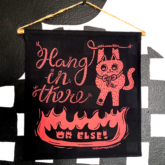 Hang In There (Or Else) Screen Printed Banner | Wall Hanging