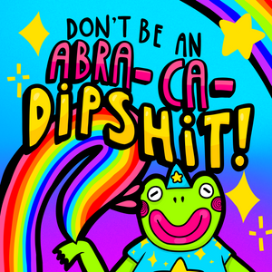 Critical Stinking Skills | Don’t Be An Abra-Ca-Dipshit Digital Illustration | Digital Print on Matte Photo Paper